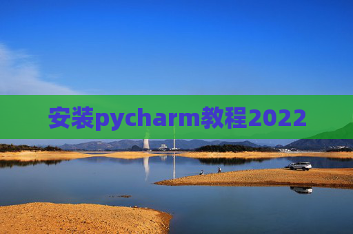 安装pycharm教程2022 安装pycharm教程2022